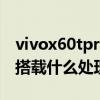 vivox60tpro与x70pro区别（vivox60tpro搭载什么处理器）