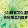 小的卧室怎么摆放家具显空间大（如何将小卧室的装饰做到极致 家具的摆放要咋弄）
