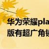 华为荣耀play相机有广角吗（荣耀play5活力版有超广角镜头吗）