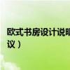 欧式书房设计说明（谁了解欧式书房设计说明 有什么好的建议）