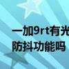 一加9rt有光学防抖功能吗（一加9RT有光学防抖功能吗）