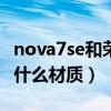 nova7se和荣耀30s边框（荣耀50se边框采用什么材质）