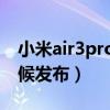 小米air3pro发布时间（小米Air3Pro什么时候发布）