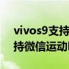 vivos9支持微信运动计步数吗（vivoS9e支持微信运动吗）
