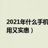 2021年什么手机好用性价比高不贵（2021年买什么手机好用又实惠）
