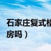 石家庄复式楼房（知道的说说石家庄有复式楼房吗）
