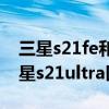 三星s21fe和s21ultra区别（三星s21fe和三星s21ultra区别对比）