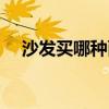 沙发买哪种面料好（请问沙发有多少种）