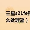 三星s21fe和s21买哪个（三星S21fe搭载什么处理器）