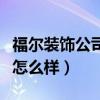 福尔装饰公司怎么样（哪位说说沈阳福尔装饰怎么样）