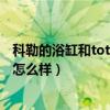科勒的浴缸和toto的浴缸哪个好（能不能说说看科勒的浴缸怎么样）