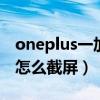 oneplus一加9pro手机如何截屏（一加9pro怎么截屏）