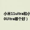 小米11ultra和小米10至尊版哪个好（小米11Ultra和小米10Ultra哪个好）