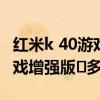红米k 40游戏增强版多少钱买的(红米k40游戏增强版多少钱) 红米k 40游戏增强版多少钱买的(红米k40游戏增强版多少钱)