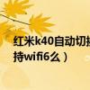 红米k40自动切换数据流量和wifi(红米K40游戏增强版支持wifi6么) 红米k40自动切换数据流量和wifi(红米K40游戏增强版支持wifi6么)