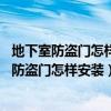 地下室防盗门怎样设计（地下室的防盗门如何设计 地下室的防盗门怎样安装）