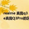 realme 真我q3 pro 狂欢版区别（realme真我Q3和realme真我Q3Pro的区别是什么）