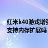 红米k40游戏增强版支持内存扩展吗（红米k40游戏增强版支持内存扩展吗）