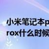 小米笔记本prox什么时候发布（小米笔记本prox什么时候发布）