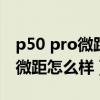 p50 pro微距拍摄怎么拍（华为P50Pro拍摄微距怎么样）
