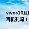 vivos10耳机孔在哪里（vivos10有3.5mm耳机孔吗）