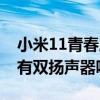 小米11青春版扬声器没声音（小米11青春版有双扬声器吗）