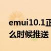 emui10.1正式版什么时候出（EMUI11.1什么时候推送）