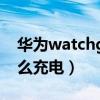 华为watchgt2怎么充电（华为watchgt2怎么充电）