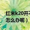 红米k20开不了机怎么办(红米2A开不了机怎么办呢) 红米k20开不了机怎么办(红米2A开不了机怎么办呢)
