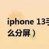 iphone 13手机有分屏功能吗(iPhone13怎么分屏) iphone 13手机有分屏功能吗(iPhone13怎么分屏)