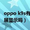 oppo k9s有没有息屏时钟(OPPOK9支持息屏显示吗) oppo k9s有没有息屏时钟(OPPOK9支持息屏显示吗)