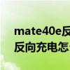 mate40e反向充电什么意思（华为mate40反向充电怎么关）