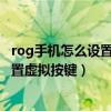 rog手机怎么设置吃鸡虚拟按键（rog游戏手机5sPro怎么设置虚拟按键）