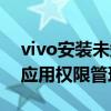vivo安装未知应用权限在哪里找(vivo手机应用权限管理在哪) vivo安装未知应用权限在哪里找(vivo手机应用权限管理在哪)