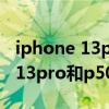iphone 13pro和p50pro蜂窝数据（iphone13pro和p50pro区别是什么）
