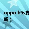 oppo k9s支持wifi6吗（OPPOK9支持wifi6吗）