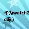 华为watch2支持nfc吗（红米watch2支持nfc吗）
