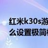 红米k30s游戏模式（红米K40游戏增强版怎么设置极简模式）