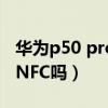 华为p50 pro4g能用几年（华为p50 4G支持NFC吗）