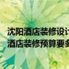 沈阳酒店装修设计价格（沈阳酒店装修公司哪家好 五层楼的酒店装修预算要多少钱）
