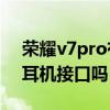 荣耀v7pro有耳机孔吗（荣耀平板V7Pro有耳机接口吗）