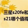 三星s20fe和三星s21拍摄对比(三星s20fe和s21哪个值得入手) 三星s20fe和三星s21拍摄对比(三星s20fe和s21哪个值得入手)