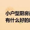 小户型厨房最佳颜色（小户型厨房颜色搭配 有什么好的建议）