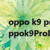 oppo k9 pro对比vivo x70(vivos10e和oppok9Pro哪个好) oppo k9 pro对比vivo x70(vivos10e和oppok9Pro哪个好)