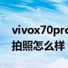 vivox70pro拍照怎么样防抖（vivoX70Pro拍照怎么样）