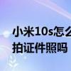 小米10s怎么没有证件照功能（小米10s可以拍证件照吗）