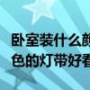 卧室装什么颜色灯带好看（求解卧室装什么颜色的灯带好看）