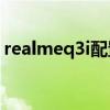 realmeq3i配置参数（realmeQ3i跑分多少）