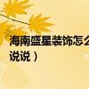 海南盛星装饰怎么样（海口市的盛星装饰口碑好吗 麻烦详细说说）