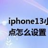 iphone13小圆点怎么设置（iphone13小圆点怎么设置）